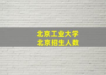 北京工业大学 北京招生人数